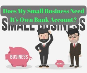 Does My Small Business Need It's Own Bank Account
