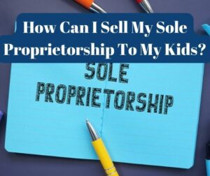 How Can I Sell My Sole Proprietorship To My Kids